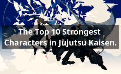 The Top 10 Strongest Characters in Jujutsu Kaisen.